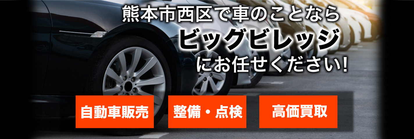 熊本市西区で車のことなら ビッグビレッジにお任せください! 自動車販売 整備・点検 高価買取